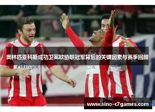 奥林匹亚科斯成功卫冕欧协联冠军背后的关键因素与赛季回顾