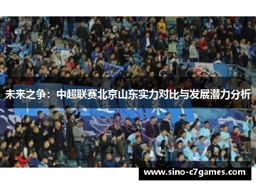 未来之争：中超联赛北京山东实力对比与发展潜力分析