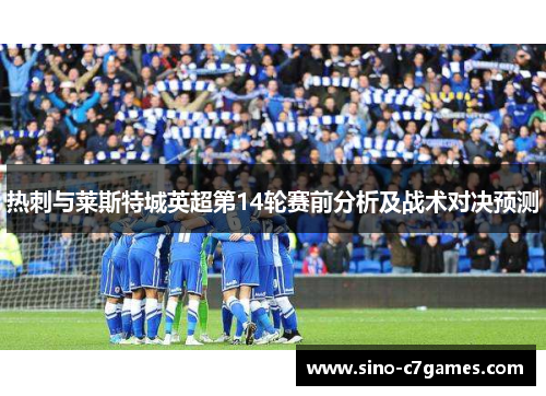 热刺与莱斯特城英超第14轮赛前分析及战术对决预测