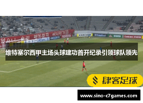 维特塞尔西甲主场头球建功首开纪录引领球队领先