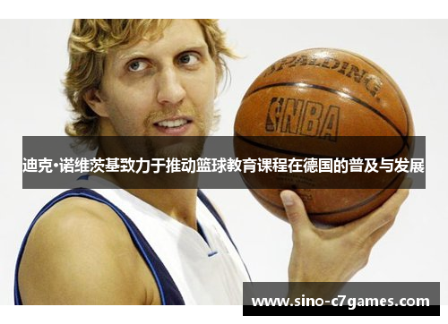 迪克·诺维茨基致力于推动篮球教育课程在德国的普及与发展