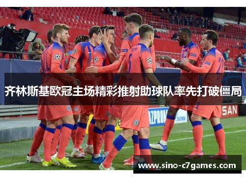 齐林斯基欧冠主场精彩推射助球队率先打破僵局